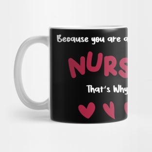 Because you are a great nurse that's why Mug